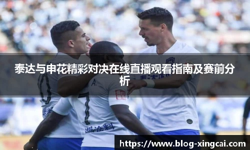 泰达与申花精彩对决在线直播观看指南及赛前分析